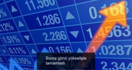 Borsa günü yükselişle tamamladı