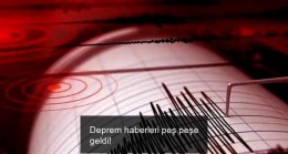 Deprem haberleri peş peşe geldi!