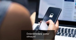 Dolandırıcılara ‘çerez’ olmayın!