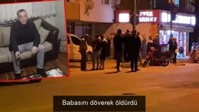 Babasını döverek öldürdü