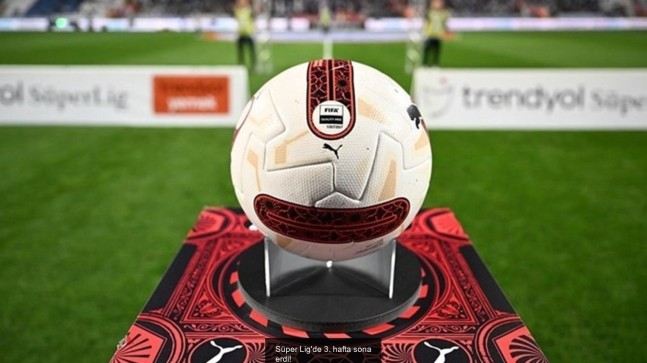 Süper Lig’de 3. hafta sona erdi!