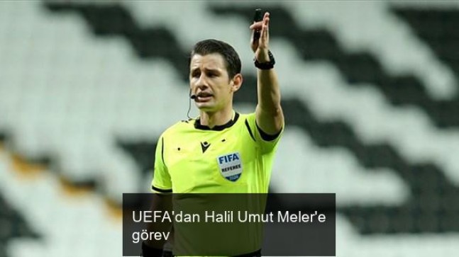 UEFA’dan Halil Umut Meler’e görev