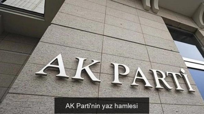 AK Parti’nin yaz hamlesi