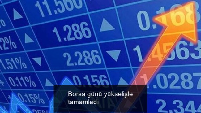 Borsa günü yükselişle tamamladı