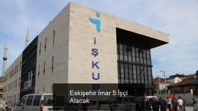 Eskişehir İmar 5 İşçi Alacak