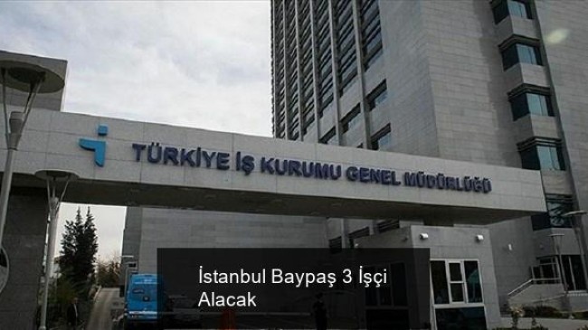 İstanbul Baypaş 3 İşçi Alacak