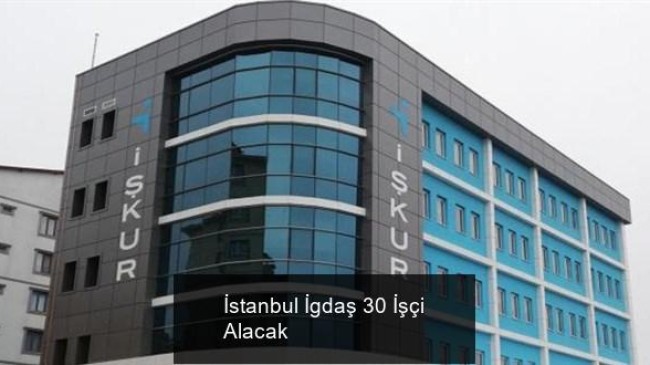 İstanbul İgdaş 30 İşçi Alacak