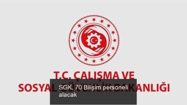 SGK, 70 Bilişim personeli alacak
